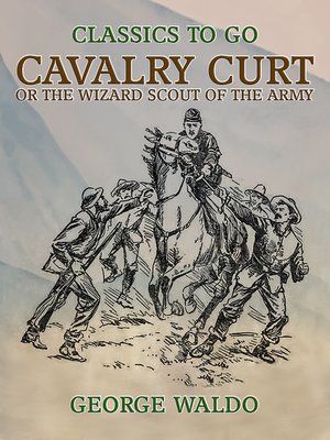 cover image of Cavalry Curt, or the Wizard Scout of the Army